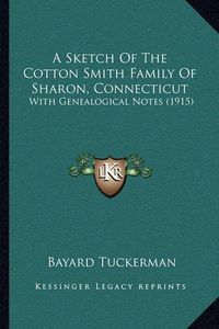 Cover image for A Sketch of the Cotton Smith Family of Sharon, Connecticut: With Genealogical Notes (1915)