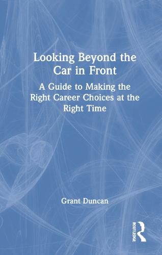 Cover image for Looking Beyond the Car in Front: A Guide to Making the Right Career Choices at the Right Time