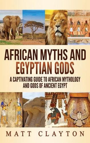 African Myths and Egyptian Gods: A Captivating Guide to African Mythology and Gods of Ancient Egypt