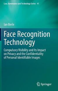 Cover image for Face Recognition Technology: Compulsory Visibility and Its Impact on Privacy and the Confidentiality of Personal Identifiable Images