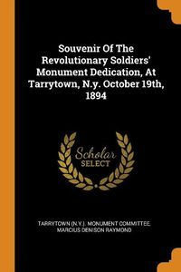 Cover image for Souvenir of the Revolutionary Soldiers' Monument Dedication, at Tarrytown, N.Y. October 19th, 1894