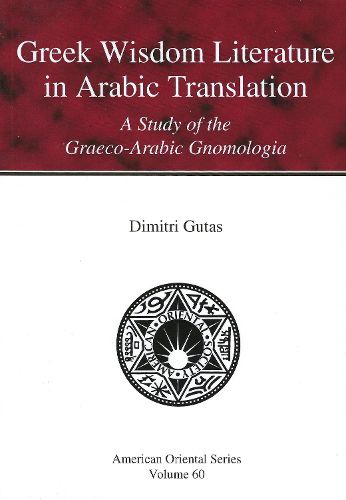 Cover image for Greek Wisdom Literature in Arabic Translation: A Study of the Graeco-Arabic Gnomologia