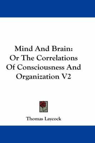 Cover image for Mind And Brain: Or The Correlations Of Consciousness And Organization V2