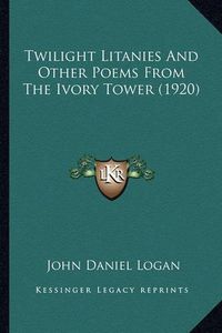 Cover image for Twilight Litanies and Other Poems from the Ivory Tower (1920twilight Litanies and Other Poems from the Ivory Tower (1920) )