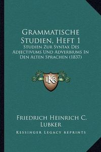 Cover image for Grammatische Studien, Heft 1: Studien Zur Syntax Des Adjectivums Und Adverbiums in Den Alten Sprachen (1837)