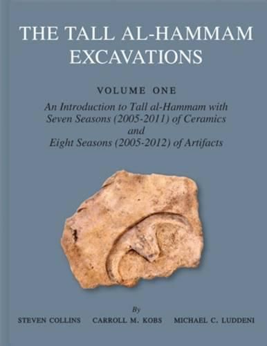 The Tall al-Hammam Excavations, Volume 1: An Introduction to Tall al-Hammam with Seven Seasons (2005-2011) of Ceramics and Eight Seasons (2005-2012) of Artifacts from Tall al-Hammam