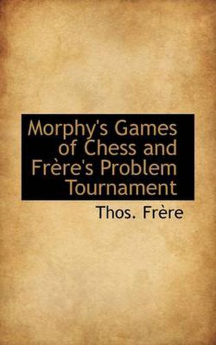 Morphy's Games of Chess and Frere's Problem Tournament