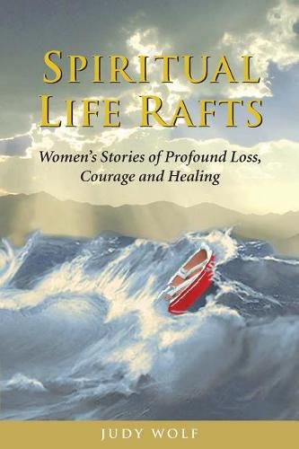 Cover image for Spiritual Life Rafts: Women's Stories of Profound Loss, Courage and Healing