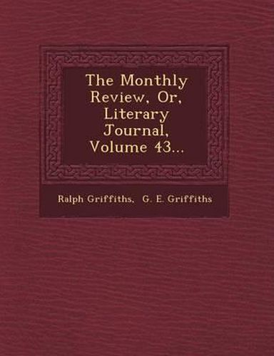 Cover image for The Monthly Review, Or, Literary Journal, Volume 43...