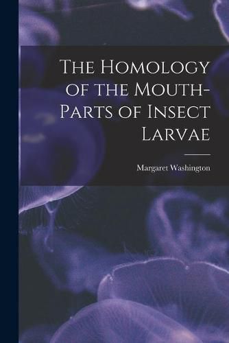 Cover image for The Homology of the Mouth-parts of Insect Larvae