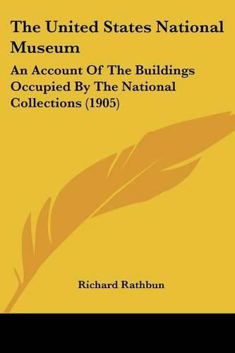 The United States National Museum: An Account of the Buildings Occupied by the National Collections (1905)