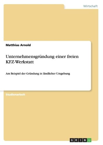 Cover image for Unternehmensgrundung einer freien KFZ-Werkstatt: Am Beispiel der Grundung in landlicher Umgebung