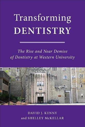 Cover image for Transforming Dentistry: The Rise and Near Demise of Dentistry at Western University