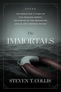 Cover image for The Immortals: The World War II Story of Five Fearless Heroes, the Sinking of the Dorchester, and an Awe-Inspiring Rescue