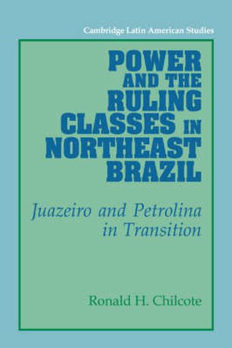 Cover image for Power and the Ruling Classes in Northeast Brazil: Juazeiro and Petrolina in Transition