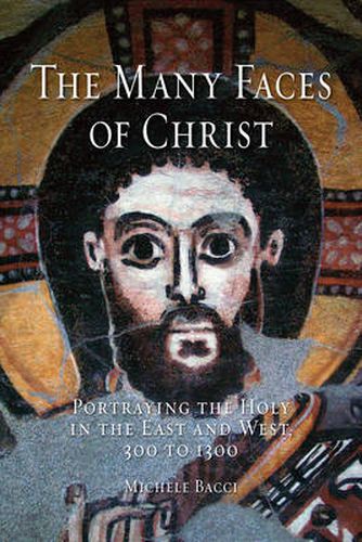 Cover image for The Many Faces of Christ: Portraying the Holy in the East and West, 300 to 1300