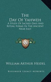 Cover image for The Day of Yahweh: A Study of Sacred Days and Ritual Forms in the Ancient Near East