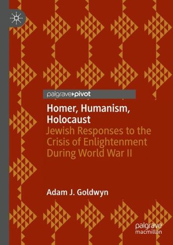 Cover image for Homer, Humanism, Holocaust: Jewish Responses to the Crisis of Enlightenment During World War II
