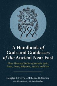 Cover image for A Handbook of Gods and Goddesses of the Ancient Near East: Three Thousand Deities of Anatolia, Syria, Israel, Sumer, Babylonia, Assyria, and Elam