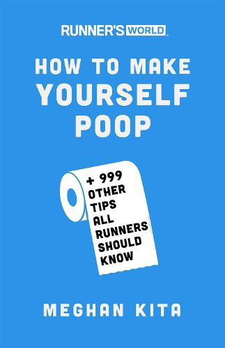 Cover image for Runner's World How to Make Yourself Poop: And 999 Other Tips All Runners Should Know