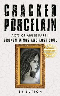 Cover image for Cracked Porcelain: Acts of Abuse Part Two: Broken Wings and Lost Soul