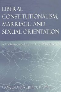 Cover image for Liberal Constitutionalism, Marriage, and Sexual Orientation: A Contemporary Case for Dis-Establishment