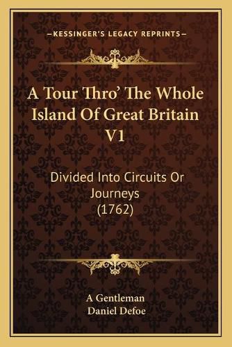 Cover image for A Tour Thro' the Whole Island of Great Britain V1: Divided Into Circuits or Journeys (1762)