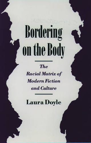 Cover image for Bordering on the Body: The Racial Matrix of Modern Fiction and Culture