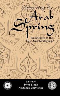 Cover image for Interpreting the Arab Spring: Significance of the New Arab Awakening?