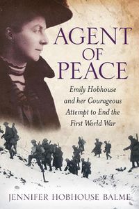 Cover image for Agent of Peace: Emily Hobhouse and Her Courageous Attempt to End the First World War