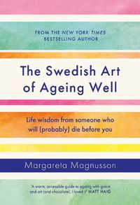 Cover image for The Swedish Art of Ageing Well: Life wisdom from someone who will (probably) die before you