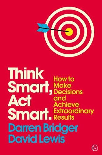 Cover image for Think Smart, Act Smart: How to Make Decisions and Achieve Extraordinary Results