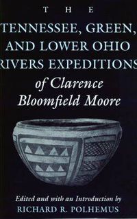 Cover image for The Tennessee, Green and Lower Ohio Rivers Expeditions of Clarence Bloomfield Moore