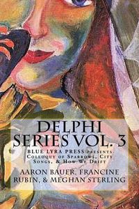 Cover image for Delphi Series Vol. 3: Colloquy of Sparrows, City Songs, & How We Drift