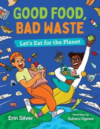 Cover image for Good Food, Bad Waste: Let's Eat for the Planet