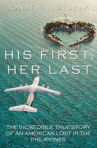 Cover image for His First, Her Last: The Incredible True Story of an American Lost in the Philippines