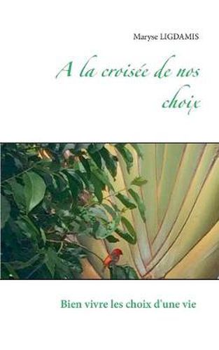 Cover image for A la croisee de nos choix: Bien vivre les choix d'une vie