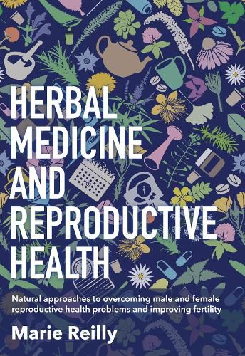 Cover image for Herbal Medicine and Reproductive Health: Natural Approaches to Overcoming Male and Female Reproductive Health Problems and Improving Fertility