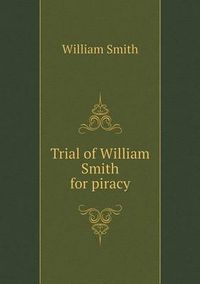 Cover image for Trial of William Smith for piracy