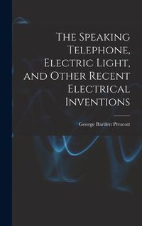 Cover image for The Speaking Telephone, Electric Light, and Other Recent Electrical Inventions