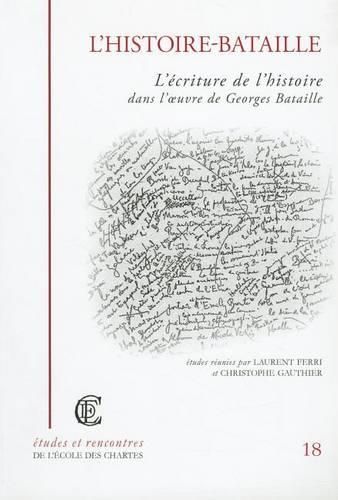 Cover image for L'Histoire-Bataille: L'Ecriture de L'Histoire Dans L'Oeuvre de Georges Bataille. Actes de la Journee D'Etudes Consacree A Georges Bataille, Paris, Ecole Nationale Des Chartes, 7 Decembre 2002