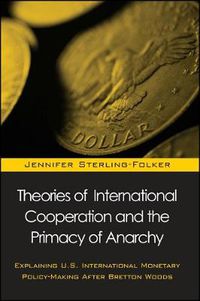 Cover image for Theories of International Cooperation and the Primacy of Anarchy: Explaining U.S. International Monetary Policy-Making After Bretton Woods