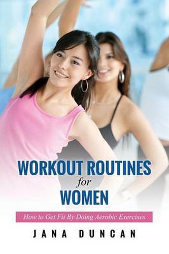 Cover image for Workout Routines for Women: How to Get Fit by Doing Aerobic Exercises