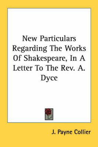 Cover image for New Particulars Regarding the Works of Shakespeare, in a Letter to the REV. A. Dyce