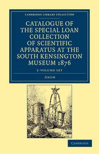 Cover image for Catalogue of the Special Loan Collection of Scientific Apparatus at the South Kensington Museum 1876 2 Volume Paperback Set