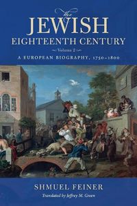 Cover image for The Jewish Eighteenth Century, Volume 2: A European Biography, 1750-1800