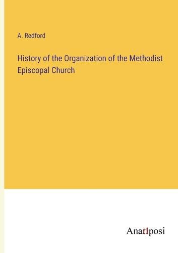 Cover image for History of the Organization of the Methodist Episcopal Church