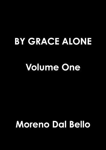 Cover image for BY GRACE ALONE Volume One