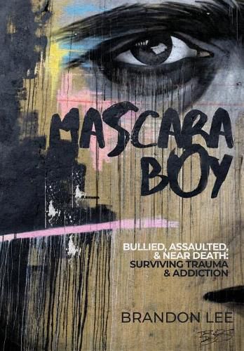 Cover image for Mascara Boy: Bullied, Assaulted & Near Death: Surviving Trauma and Addiction