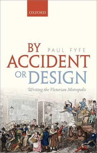 Cover image for By Accident or Design: Writing the Victorian Metropolis